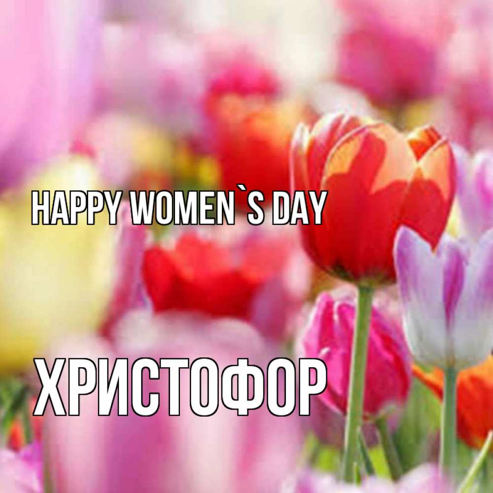 Greetings card с именем, Христофор happy women`s day на международный женский день 2 Greetings with text for free download 